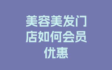 美容美发门店如何会员优惠