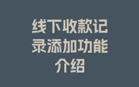线下收款记录添加功能介绍
