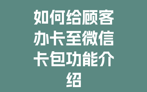 如何给顾客办卡至微信卡包功能介绍