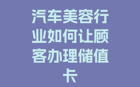 汽车美容行业如何让顾客办理储值卡