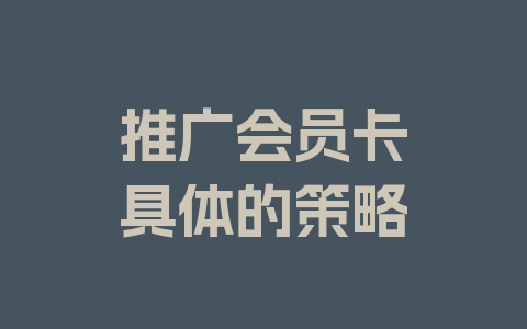 推广会员卡具体的策略
