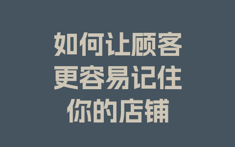 如何让顾客更容易记住你的店铺