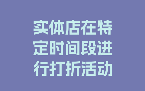 实体店在特定时间段进行打折活动